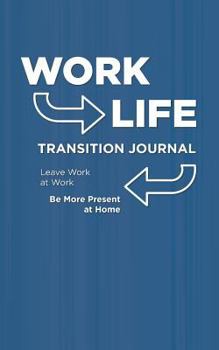 Paperback Work Life Transition Journal: Leave Work at Work. Be More Present at Home. Book