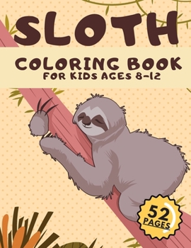 Sloth Coloring Book For Kids Ages 8-12: Funny Sloths Colouring Book Great Idea For Creative Boys And Girls