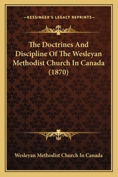 Paperback The Doctrines And Discipline Of The Wesleyan Methodist Church In Canada (1870) Book