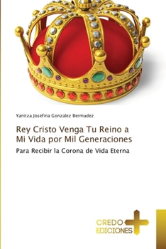 Rey Cristo Venga Tu Reino a Mi Vida por Mil Generaciones (Spanish Edition)