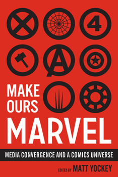 Make Ours Marvel: Media Convergence and a Comics Universe - Book  of the World Comics and Graphic Nonfiction Series