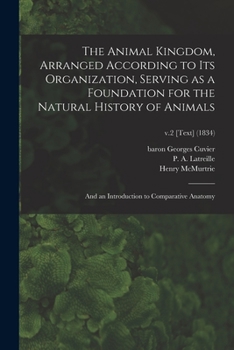 The Animal Kingdom, Arranged According to Its Organization, Serving as a Foundation for the Natural History of Animals: and an Introduction to Comparative Anatomy; v.2 [text]