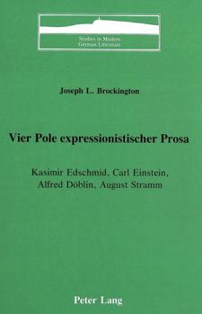 Vier Pole Expressionistischer Prosa: Kasimir Edschmid, Carl Einstein, Alfred Doeblin, August Stramm