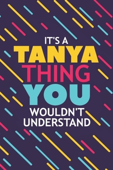 Paperback It's a Tanya Thing You Wouldn't Understand: Lined Notebook / Journal Gift, 120 Pages, 6x9, Soft Cover, Glossy Finish Book