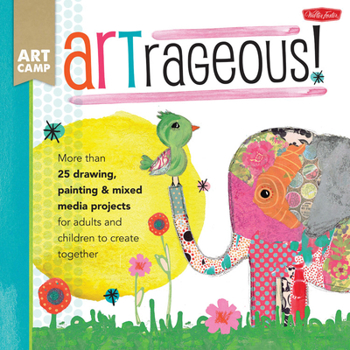 Paperback Artrageous!: More Than 25 Drawing, Painting & Mixed Media Projects for Adults and Children to Create Together Book
