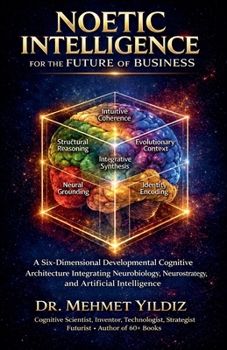 Noetic Intelligence for the Future of Business: A Six-Dimensional Developmental Cognitive Architecture Integrating Neurobiology, Neurostrategy, and AI