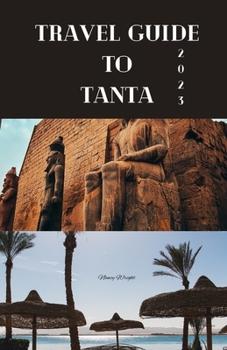 Paperback Travel Guide To Tanta 2023: Wanderlust unleashed: unveiling hidden gems and inspiring adventure Book