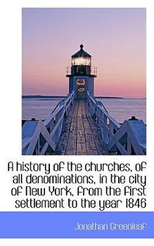 A History of the Churches, of All Denominations, in the City of New York, from the First Settlement