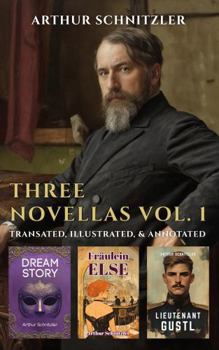 Three Novellas Vol. 1: Dream Story, Fraulein Else, Lieutenant Gustl (Translated, Annotated, & Illustrated)