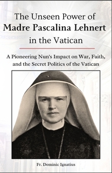 The Unseen Power of Madre Pascalina Lehnert in the Vatican: A Pioneering Nun's Impact on War, Faith, and the Secret Politics of the Vatican (Saints & Devotion Central)