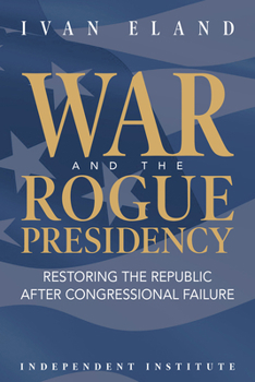 Hardcover War and the Rogue Presidency: Restoring the Republic After Congressional Failure Book