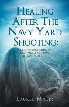 Paperback Healing After The Navy Yard Shooting: One Survivor's Story of Her Struggle to Return to a Normal Life Book