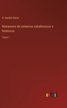 Romancero de romances caballerescos e históricos: Tomo 1