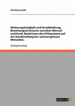 Paperback Wohnungslosigkeit und Hundehaltung, Beziehungsstrukturen zwischen Mensch und Hund. Reaktionen des Hilfesystems auf die Hundehaltung bei wohnungslosen [German] Book