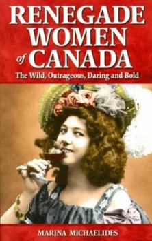 Paperback Renegade Women of Canada: The Wild, Outrageous, Daring and Bold Book