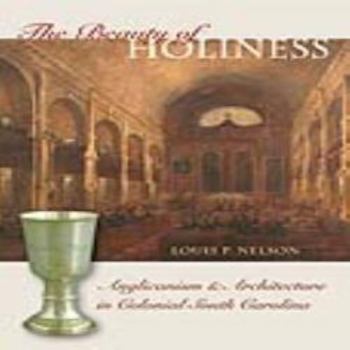 Misc. The Beauty of Holiness: Anglicanism and Architecture in Colonial South Carolina Book