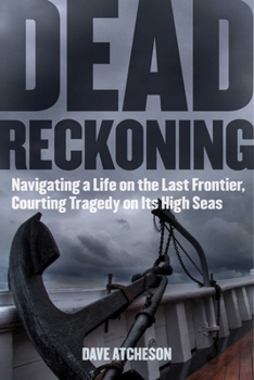 Hardcover Dead Reckoning: Navigating a Life on the Last Frontier, Courting Tragedy on Its High Seas Book