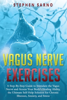 Paperback Vagus Nerve Exercises: A Step-By-Step Guide to Stimulate the Vagus Nerve and Access Your Body's Healing Ability, the Ultimate Self-Help Solut Book