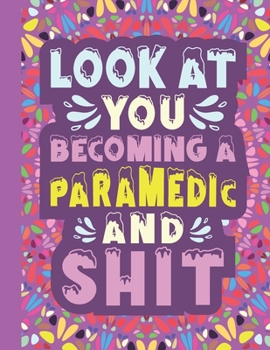 Paperback Look At You Becoming A Paramedic And Shit: Cute Adult Coloring Book for Paramedics / Perfect Appreciation & Graduation Gifts for Women with Funny Quot Book