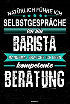 Natürlich führe ich Selbstgespräche ich bin Barista manchmal brauche ich eben kompetente Beratung Notizbuch: Barista Journal DIN A5 liniert 120 Seiten Geschenk (German Edition)