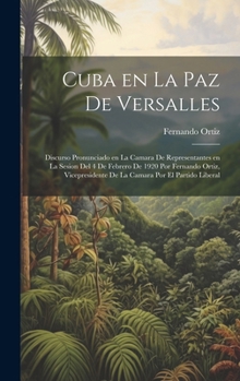 Hardcover Cuba en la paz de Versalles; discurso pronunciado en la Camara de representantes en la sesion del 4 de febrero de 1920 por Fernando Ortiz, vicepreside [Spanish] Book