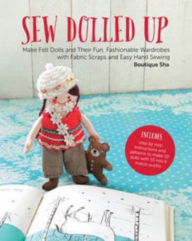 Paperback Sew Dolled Up: Make Felt Dolls and Their Fun, Fashionable Wardrobes with Fabric Scraps and Easy Hand Sewing Book