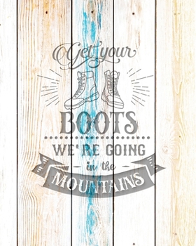Paperback Get Your Boots We're Going In The Mountains: Family Camping Planner & Vacation Journal Adventure Notebook - Rustic BoHo Pyrography - Driftwood Boards Book