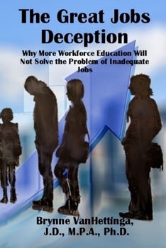 Paperback The Great Jobs Deception: Why More Workforce Education Will Not Solve the Problem of Inadequate Jobs Book