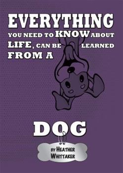Paperback Everything You Need To Know About Life Can Be Learned From A Dog Book
