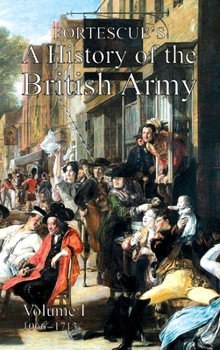 A History Of The British Army; Volume 1 - Book #1 of the A History of the British Army