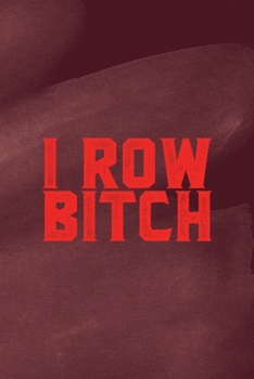 I Row Bitch: All Purpose 6x9 Blank Lined Notebook Journal Way Better Than A Card Trendy Unique Gift Red Texture Rowing