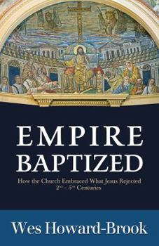 Paperback Empire Baptized: How the Church Embraced What Jesus Rejected (Second-Fifth Centuries) Book