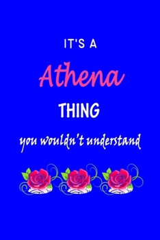 It's A  Athena  Thing You Wouldn't Understand: Athena  First Name Personalized Journal 6x9 Notebook, Wide Ruled (Lined) blank pages Funny  Cover for Girls and Women with Pink Name, Roses, on Blue