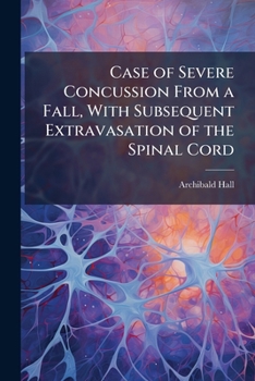 Case of severe concussion from a fall, with subsequent extravasation of the spinal cord: death in thirteen months after the injury