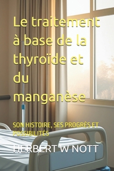 Paperback Le traitement à base de la thyroïde et du manganèse: Son Histoire, Ses Progrès Et Possibilités [French] Book