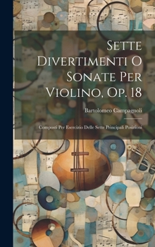 Hardcover Sette Divertimenti O Sonate Per Violino, Op. 18: Composti Per Esercizio Delle Sette Principali Posizioni Book