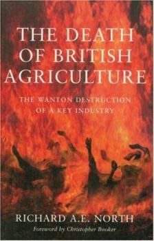 Paperback The Death of British Agriculture: The Wanton Destruction of a Key Industry Book