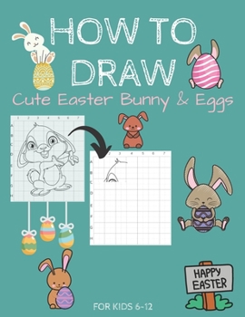 Paperback How To Draw Cute Easter Bunny & Eggs For Kids 6-12: Activity Cum Coloring Book To Learn Drawing Using Copy Grid Method Practice Drawing With 50+ Chara Book