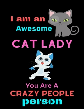 I AM AN CAT AWESOME CAT LADY, YOU ARE A CRAZY PEOPLE PERSON: Cute Motivational Playful Cat Notebook For Girls & Women to Write In | Funny cats in the cover, Great designs make learning fun!