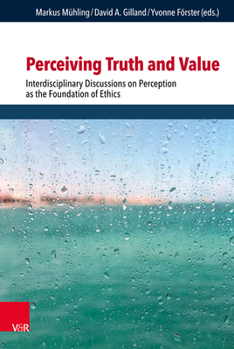 Hardcover Perceiving Truth and Value: Interdisciplinary Discussions on Perception as the Foundation of Ethics Book