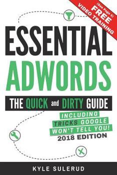 Paperback Essential AdWords: The Quick and Dirty Guide (Including Tricks Google WON'T Tell You) 2018 EDITION Book
