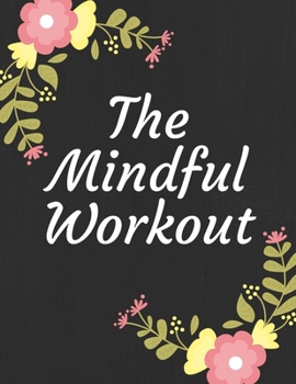 Paperback The Mindful Workout: 47 Week Workout&Diet Journal For Women - Dark Motivational Workout/Fitness and/or Nutrition Journal/Planners - 100 Pag Book