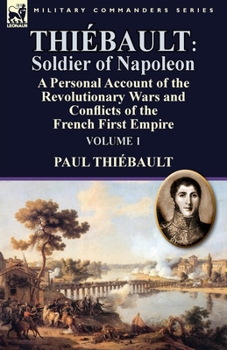 Paperback Thiébault: Soldier of Napoleon: Volume 1-a Personal Account of the Revolutionary Wars and Conflicts of the French First Empire Book