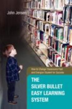 Paperback The Silver Bullet Easy Learning System: How to Change Classrooms Fast and Energize Student for Success Book