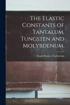Paperback The Elastic Constants of Tantalum, Tungsten and Molybdenum. Book