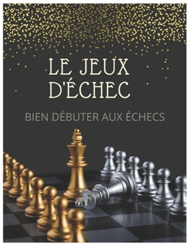 Paperback Le Jeux d'Échecs: apprendre et découvrir le jeux d'échecs [French] Book