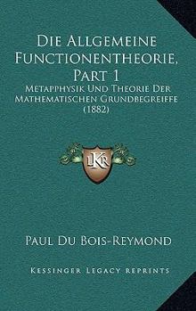 Die Allgemeine Functionentheorie, Part 1: Metapphysik Und Theorie Der Mathematischen Grundbegreiffe (1882)