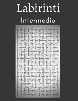Labirinti Intermedio: 200 Labirinti Con Soluzioni - Livello Intermedio - Per Bambini, Ragazzi, Adulti e Anziani