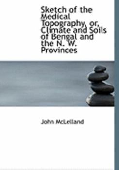 Paperback Sketch of the Medical Topography, Or, Climate and Soils of Bengal and the N. W. Provinces [Large Print] Book
