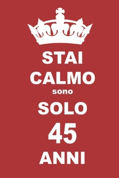 stai calmo sono solo 45 anni: 45 Anni compleanno regalo,  quaderno notebook di Compleanno come Diario o Stai calmo 100 pagine 6x9 (Italian Edition)